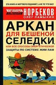 Обложка книги Аркан для бешеной селедки, или Все способы энергетической защиты по системе Жим Лам