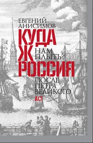 Обложка книги Куда ж нам плыть? Россия после Петра Великого