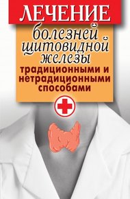Обложка книги Лечение болезней щитовидной железы традиционными и нетрадиционными способами