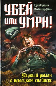 Обложка книги Убей или умри! Первый роман о немецком снайпере