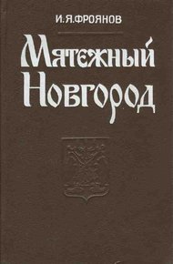 Обложка книги Мятежный Новгород. Очерки истории государственности, социальной и политической борьбы конца IX — начала XIII столетия