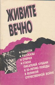 Обложка книги Живите вечно.Повести, рассказы, очерки, стихи писателей Кубани к 50-летию Победы в Великой Отечественной войне
