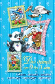 Обложка книги Стихи, песенки, загадки, считалки, поговорки, потешки. Для детей от 0 до 3 лет