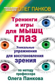 Обложка книги Тренинги и игры для мышц глаз. Уникальные упражнения для восстановления зрения по методу профессора Олега Панкова