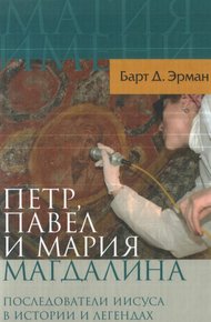 Обложка книги Петр, Павел и Мария Магдалина. Последователи Иисуса в истории и легендах