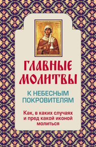 Обложка книги Главные молитвы к небесным покровителям. Как и в каких случаях молиться