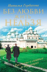 Обложка книги Без любви жить нельзя. Рассказы о святых и верующих