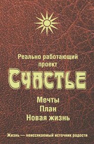 Обложка книги Реально работающий проект. Счастье. Мечты. План. Новая жизнь