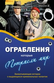Обложка книги Ограбления, которые потрясли мир. Захватывающие истории о выдающихся криминальных талантах