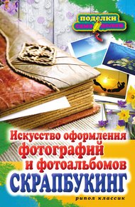 Обложка книги Скрапбукинг. Искусство оформления фотографий и фотоальбомов