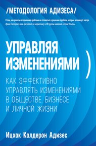 Обложка книги Управляя изменениями. Как эффективно управлять изменениями в обществе, бизнесе и личной жизни