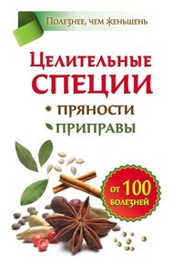 Обложка книги Целительные специи. Пряности. Приправы. От 100 болезней