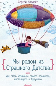 Обложка книги Мы родом из Страшного Детства, или Как стать хозяином своего прошлого, настоящего и будущего