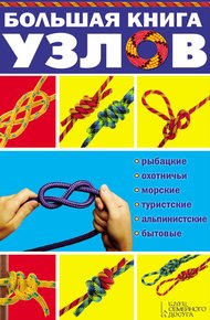Обложка книги Большая книга узлов. Рыбацкие, охотничьи, морские, туристские, альпинистские, бытовые