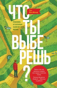 Обложка книги Что ты выберешь? Решения, от которых зависит твоя жизнь