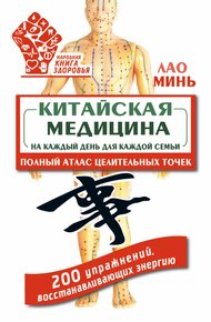 Обложка книги Китайская медицина на каждый день для каждой семьи. Полный атлас целительных точек. 200 упражнений, восстанавливающих энергию
