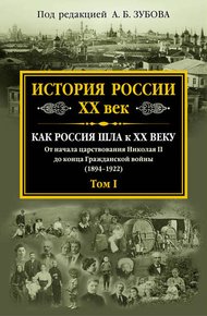 Обложка книги История России. XX век. Как Россия шла к ХХ веку. От начала царствования Николая II до конца Гражданской войны (1894–1922). Том I