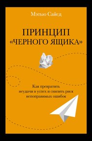 Обложка книги Принцип «черного ящика». Как превратить неудачи в успех и снизить риск непоправимых ошибок