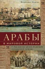Обложка книги Арабы в мировой истории. С доисламских времен до распада колониальной системы