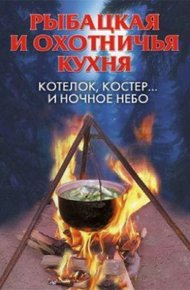 Рыбацкая и охотничья кухня. Котелок, костер... и ночное небо