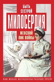 Быть сестрой милосердия. Женский лик войны