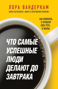 Обложка книги Что самые успешные люди делают до завтрака. Как изменить к лучшему свое утро… и жизнь