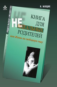 Обложка книги Книга для неидеальных родителей, или Жизнь на свободную тему