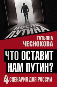 Обложка книги Что оставит нам Путин? 4 сценария для России