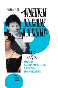 Обложка книги «Французы полезные и вредные». Надзор за иностранцами в России при Николае I