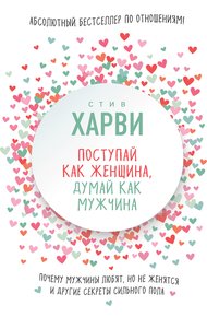 Обложка книги Поступай как женщина, думай как мужчина. Почему мужчины любят, но не женятся, и другие секреты сильного пола