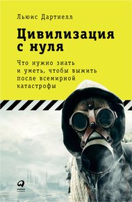Обложка книги Цивилизация с нуля. Что нужно знать и уметь, чтобы выжить после всемирной катастрофы