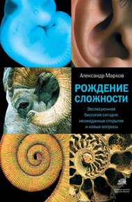 Рождение сложности. Эволюционная биология сегодня: неожиданные открытия и новые вопросы