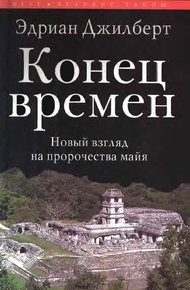 Конец времен. Новый взгляд на пророчества майя