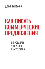 Обложка книги Как писать коммерческие предложения и продавать что угодно кому угодно