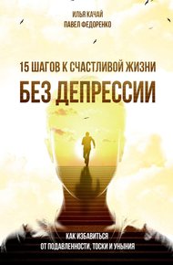 Обложка книги 15 шагов к счастливой жизни без депрессии. Как избавиться от подавленности, тоски и уныния