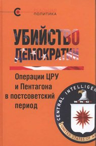 Обложка книги Убийство демократии. Операции ЦРУ и Пентагона в постсоветский период