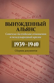 Обложка книги Вынужденный альянс. Советско-балтийские отношения и международный кризис 1939–1940. Сборник документов