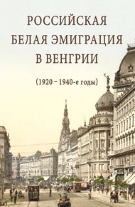 Обложка книги Российская белая эмиграция в Венгрии (1920 – 1940-е годы)