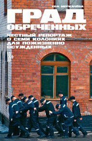 Обложка книги Град обреченных. Честный репортаж о семи колониях для пожизненно осуждённых