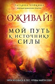 Оживай! Мой путь к источнику силы. Уйти из офиса в лес, чтобы найти себя