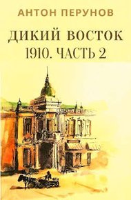 Дикий Восток. 1910. Часть 2
