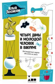 Обложка книги Четыре дамы и молодой человек в вакууме. Нестандартные задачи обо всем на свете