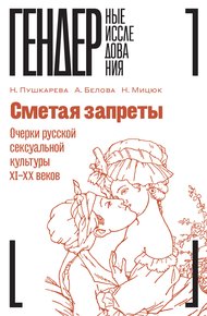 Сметая запреты: очерки русской сексуальной культуры XI–XX веков