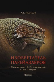 Обложка книги Изобретатель парейазавров. Палеонтолог В. П. Амалицкий и его галерея