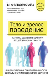 Обложка книги Тело и зрелое поведение. Фундаментальные основы тревожности, сексуальности и способности к обучению. Паттерны движения в условиях воздействия силы тяжести