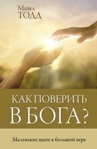 Обложка книги Как поверить в Бога? Маленькие шаги к большой вере