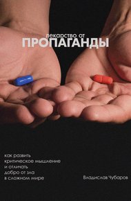 Обложка книги Лекарство от пропаганды. Как развить критическое мышление и отличать добро от зла в сложном мире