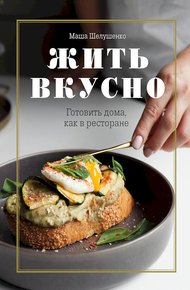 Обложка книги Жить вкусно. Готовить дома, как в ресторане