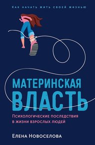 Обложка книги Материнская власть. Психологические последствия в жизни взрослых людей. Как начать жить своей жизнью