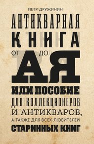Обложка книги Антикварная книга от А до Я, или пособие для коллекционеров и антикваров, а также для всех любителей старинных книг